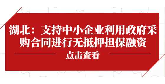 湖北：支持中小企业利用政府采购合同进行无抵押担保融资