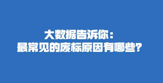 大数据告诉你：最常见的废标原因有哪些？