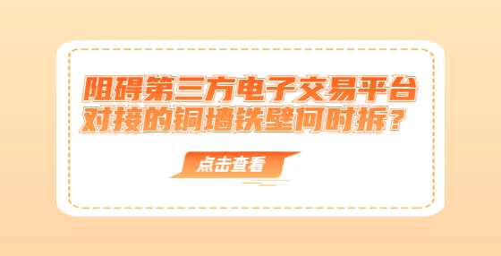 阻碍第三方电子交易平台对接的铜墙铁壁何时拆？