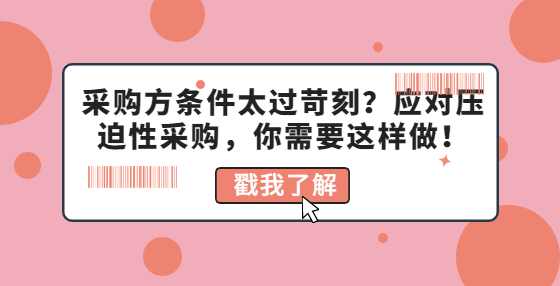 采购方条件太过苛刻？应对压迫性采购，你需要这样做！