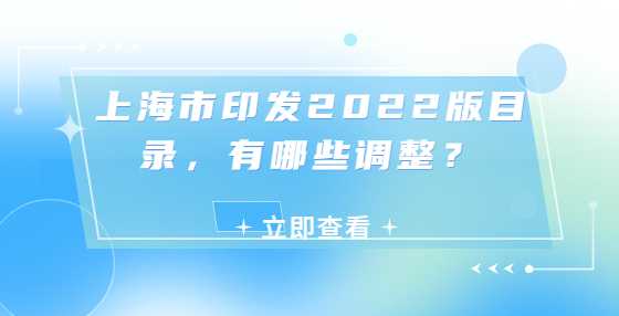 上海市印发2022版目录，有哪些调整？