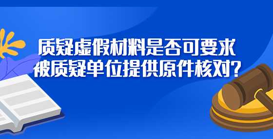 质疑虚假材料是否可要求被质疑单位提供原件核对？