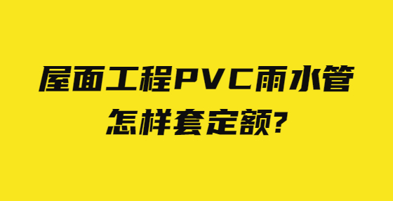 屋面工程PVC雨水管怎样套定额?