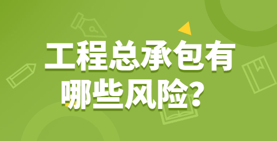 工程总承包有哪些风险？