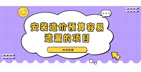 安装造价预算容易遗漏的项目