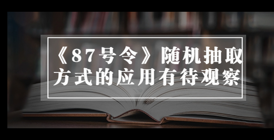 《87号令》随机抽取方式的应用有待观察